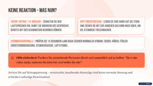Wo passieren die meisten Herzstillstände? Zu Hause Etwa 70% aller Herzstillstände ereignen sich im häuslichen Umfeld. Hier sind meist Angehörige die ersten potentiellen Helfer vor Ort. Öffentliche Orte Etwa 20% der Fälle treten an öffentlichen Orten wie Arbeitsplätzen, Sportstätten oder Einkaufszentren auf. Krankenhaus Nur etwa 10% der Herzstillstände geschehen im Krankenhaus, wo sofortige professionelle Hilfe verfügbar ist. Da die meisten Herzstillstände zu Hause passieren, ist es besonders wichtig, dass Familienangehörige Reanimationsmaßnahmen beherrschen. Was passiert BEIM HELFER in Notsituationen? Stressreaktion Der Körper schüttet Stresshormone wie Adrenalin und Cortisol aus, was zu erhöhtem Herzschlag, schnellerer Atmung und gesteigerter Aufmerksamkeit führt. Tunnelblick Das Gehirn fokussiert sich auf die unmittelbare Bedrohung, wodurch das periphere Sichtfeld eingeschränkt wird und komplexe Denkprozesse schwieriger werden. Handlungsblockaden Ohne vorherige Übung können Menschen in eine "Schockstarre" verfallen, die sie am Handeln hindert – ein Grund, warum Training so wichtig ist. Übung verschafft Sicherheit Regelmäßiges Training von Reanimationsmaßnahmen hilft, im Ernstfall die Handlungsblockade zu überwinden. Unser Gehirn greift dann auf eingeübte Automatismen zurück, was die Hemmschwelle deutlich senkt. Studien zeigen: Menschen, die regelmäßig (mindestens alle 2 Jahre) Wiederbelebungstraining absolvieren, sind deutlich eher bereit, im Notfall zu helfen und handeln schneller und effektiver. Ein kurzes Training von nur 60 Minuten kann bereits ausreichen, um die grundlegenden Fähigkeiten zu erlernen und Sicherheit zu gewinnen. Kann es zu Verletzungen der Lunge kommen? Eine häufige Sorge bei Laien ist, durch die Herzdruckmassage zusätzliche Verletzungen wie Rippenbrüche oder Lungenschäden zu verursachen. Wichtig zu wissen: Rippenbrüche sind auch bei korrekter Druckmassage nicht ungewöhnlich Sie sind jedoch deutlich weniger schwerwiegend als der Tod Lungenverletzungen sind eher selten Ohne Reanimation beträgt die Überlebenschance 0% Wie verhalte ich mich in einem Notfall richtig? In den nächsten Folien lernen Sie die grundlegenden Schritte zur Durchführung einer Herz-Lungen-Wiederbelebung. Diese Abfolge ist einfach zu merken und kann Leben retten. Die drei A's Anschauen Verschaffen Sie sich einen Überblick über die Situation. Was ist passiert? Liegt die Person regungslos da? Bin ich selbst sicher? Ansprechen Sprechen Sie die Person laut und deutlich an. Fragen Sie, ob alles in Ordnung ist. Anfassen Schütteln Sie vorsichtig an den Schultern. Überprüfen Sie dieReaktionsfähigkeit durch Berührung. Reagiert die Person? Bewegt sie sich? Diese drei einfachen Schritte helfen Ihnen, die Bewusstlosigkeit festzustellen und entsprechend zu handeln. Keine Reaktion – Was nun? Sofort Notruf 112 wählen! - Schalten Sie den Lautsprecher ein, damit Sie während des Gesprächs bereits mit der Reanimation beginnen können. Kopf überstrecken - Legen Sie eine Hand auf die Stirn und ziehen Sie mit der anderen das Kinn nach oben, um die Atemwege freizumachen. Atemwegskontrolle - Prüfen Sie 10 Sekunden lang nach Zeichen normaler Atmung: Sehen, Hören, Fühlen (Brustkorbbewegung, Atemgeräusche, Luftstrom). Hilfe einfordern! Fordern Sie umstehende Personen direkt und namentlich auf zu helfen: "Sie in der roten Jacke, kommen Sie bitte her und helfen Sie mir!" Achten Sie auf Schnappatmung – vereinzelte, keuchende Atemzüge sind keine normale Atmung und erfordern sofortige Reanimation!